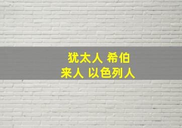 犹太人 希伯来人 以色列人